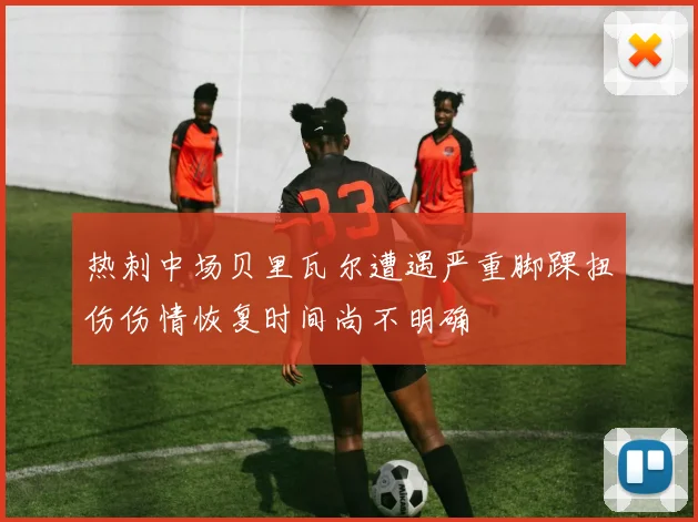 热刺中场贝里瓦尔遭遇严重脚踝扭伤伤情恢复时间尚不明确