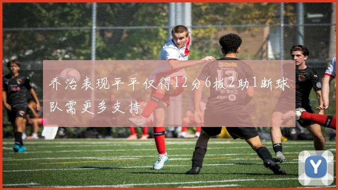 乔治表现平平仅得12分6板2助1断球队需更多支持